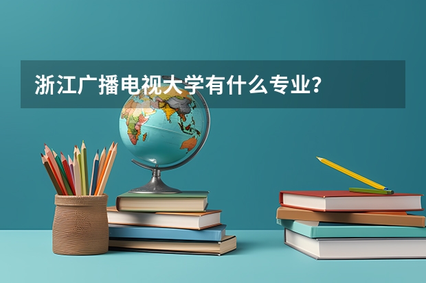 浙江广播电视大学有什么专业?