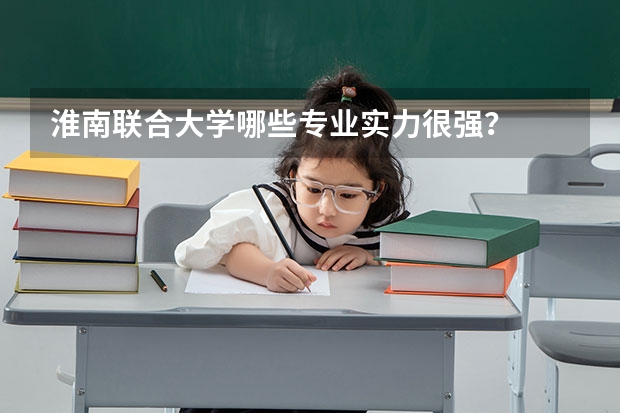 淮南联合大学哪些专业实力很强？