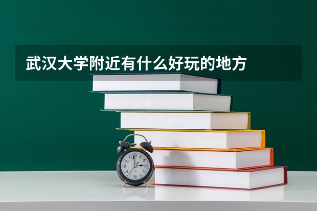 武汉大学附近有什么好玩的地方