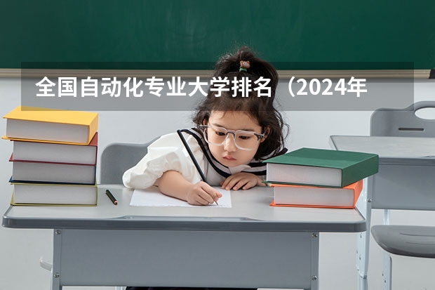 全国自动化专业大学排名（2024年自动化专业大学排名及评级结果揭晓：清华大学、浙江大学前二）