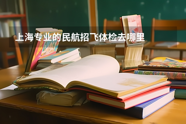 上海专业的民航招飞体检去哪里