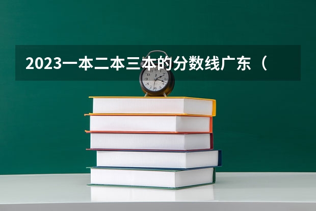 2023一本二本三本的分数线广东（三本理科分数线）