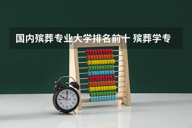国内殡葬专业大学排名前十 殡葬学专业大学排名