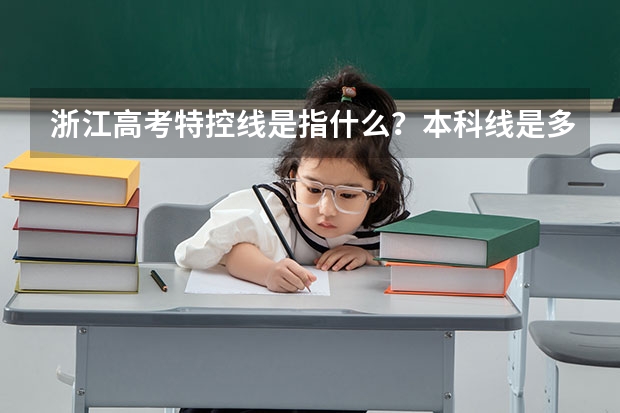 浙江高考特控线是指什么？本科线是多少？