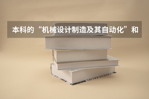 本科的“机械设计制造及其自动化”和专科的“机械制造与自动化”有什么区别？