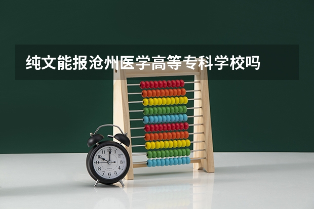 纯文能报沧州医学高等专科学校吗