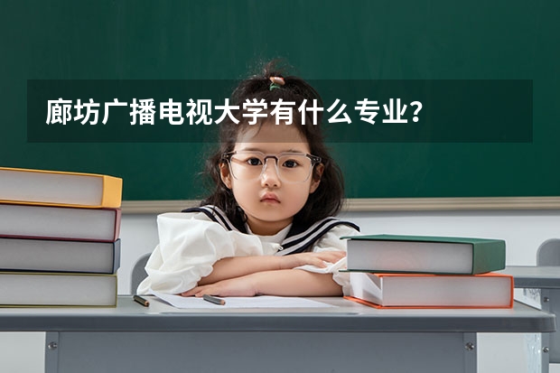 廊坊广播电视大学有什么专业？