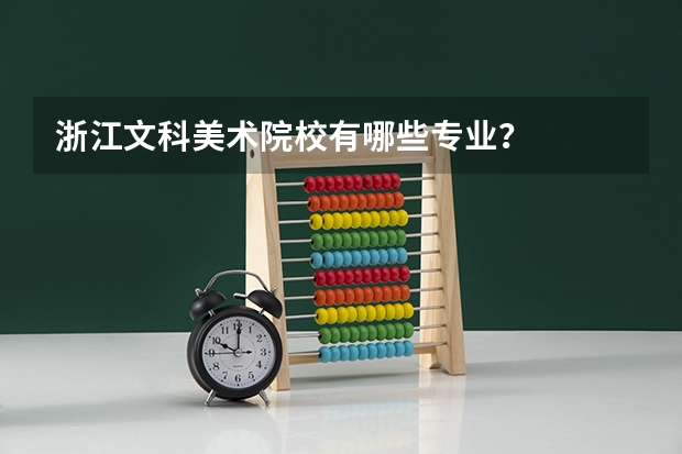 浙江文科美术院校有哪些专业？