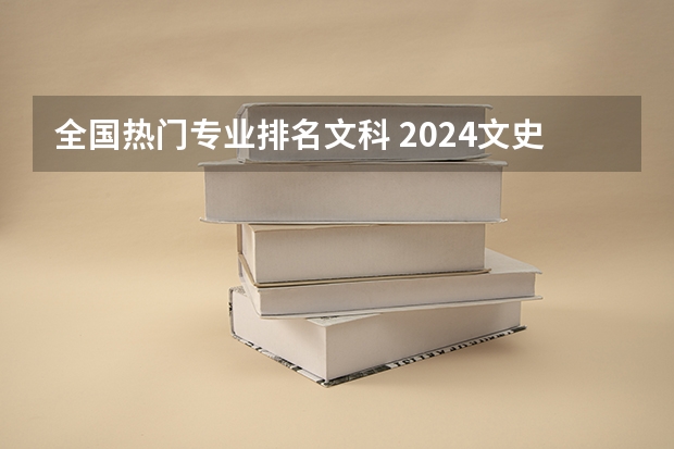 全国热门专业排名文科 2024文史类十大热门专业 文科有发展的专业推荐