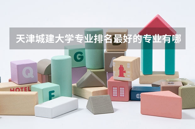 天津城建大学专业排名最好的专业有哪些