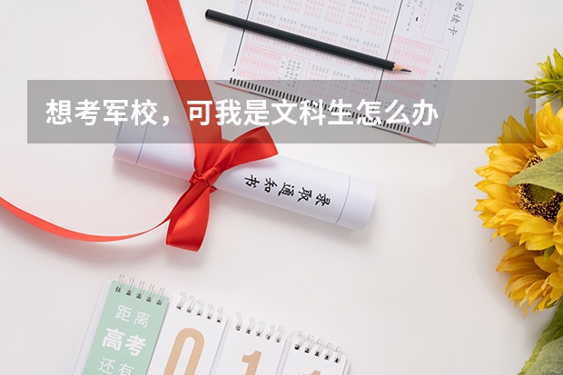 想考军校，可我是文科生.怎么办