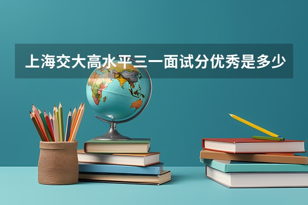 上海交大高水平三一面试分优秀是多少分
