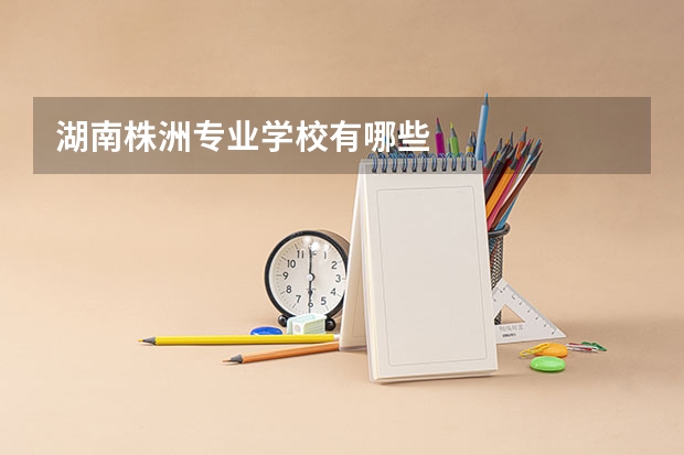 湖南株洲专业学校有哪些