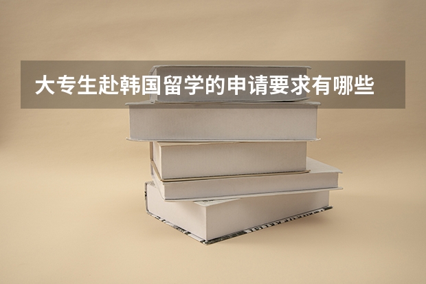 大专生赴韩国留学的申请要求有哪些