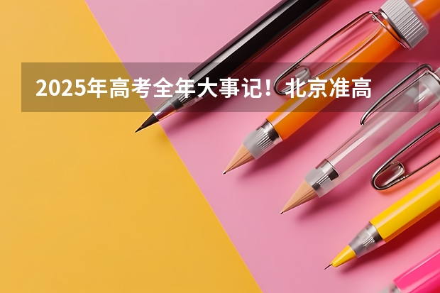 2025年高考全年大事记！北京准高三考生家长必看！ 南京2025高三零模考试时间 几月几号考试