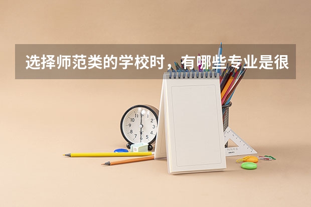 选择师范类的学校时，有哪些专业是很受欢迎的？