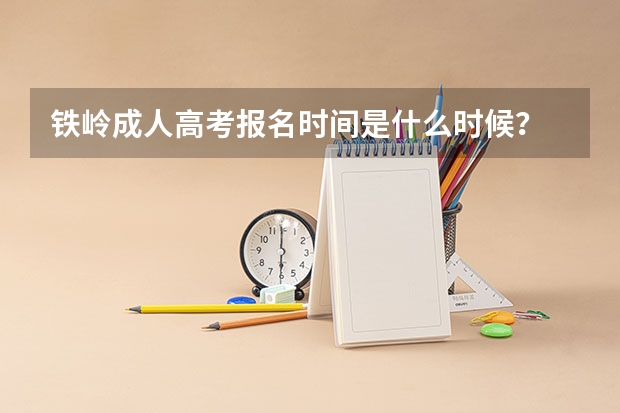 铁岭成人高考报名时间是什么时候?