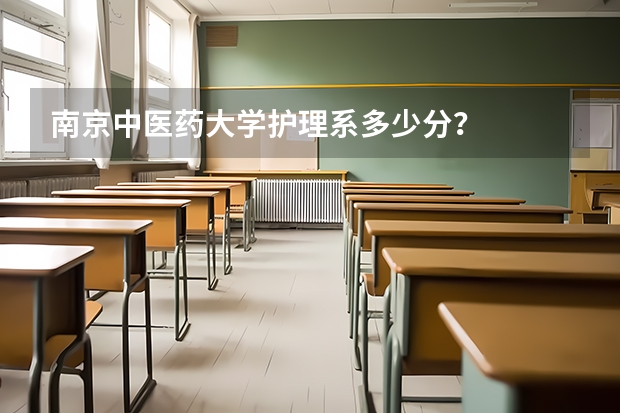 南京中医药大学护理系多少分？