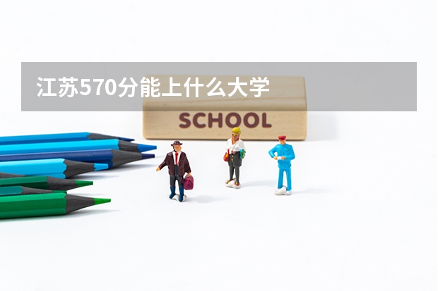 江苏570分能上什么大学