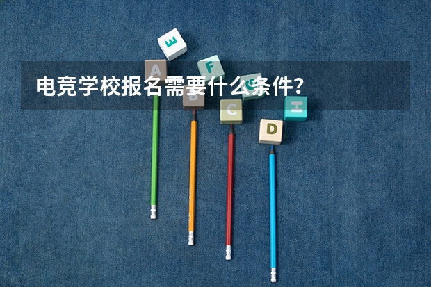 电竞学校报名需要什么条件？