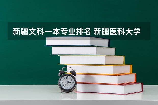 新疆文科一本专业排名 新疆医科大学王牌专业排名一览表