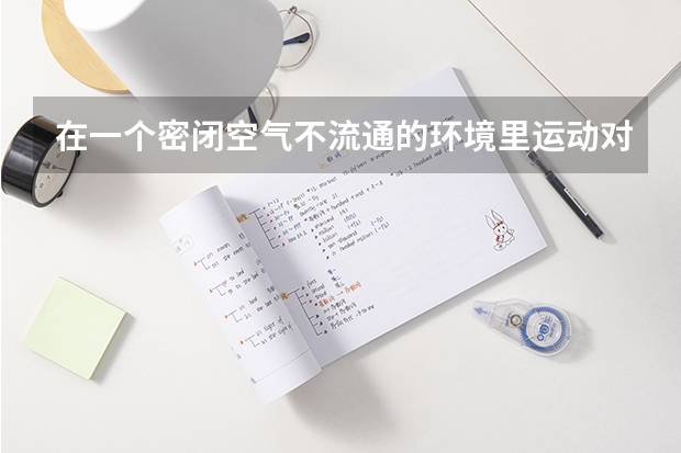 在一个密闭空气不流通的环境里运动对身体有什么影响