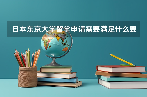 日本东京大学留学申请需要满足什么要求