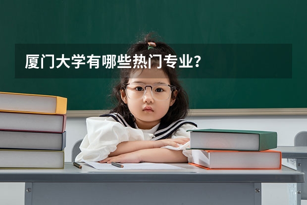 厦门大学有哪些热门专业？