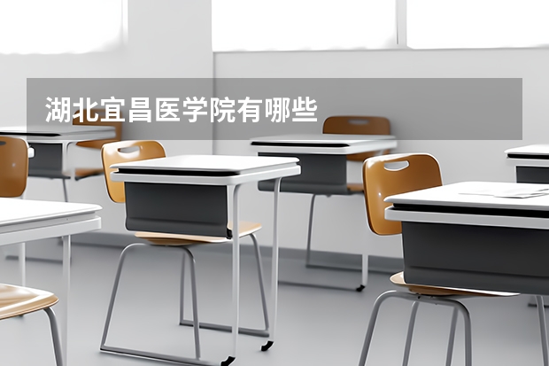 湖北宜昌医学院有哪些