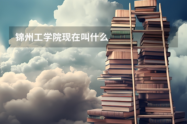 锦州工学院现在叫什么