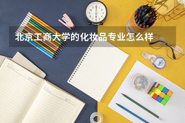 北京工商大学的化妆品专业怎么样