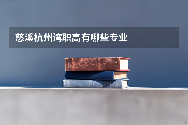 慈溪杭州湾职高有哪些专业