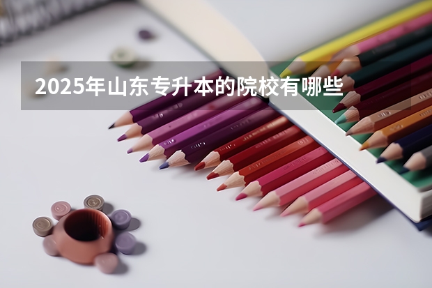 2025年山东专升本的院校有哪些
