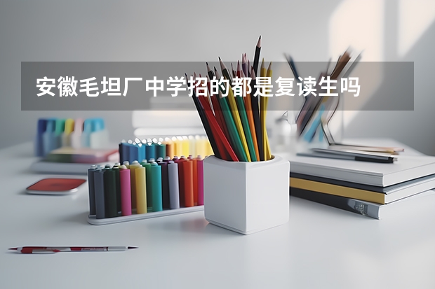 安徽毛坦厂中学招的都是复读生吗