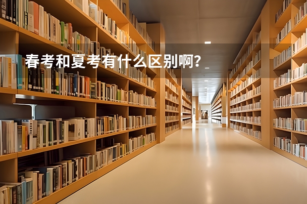 春考和夏考有什么区别啊？