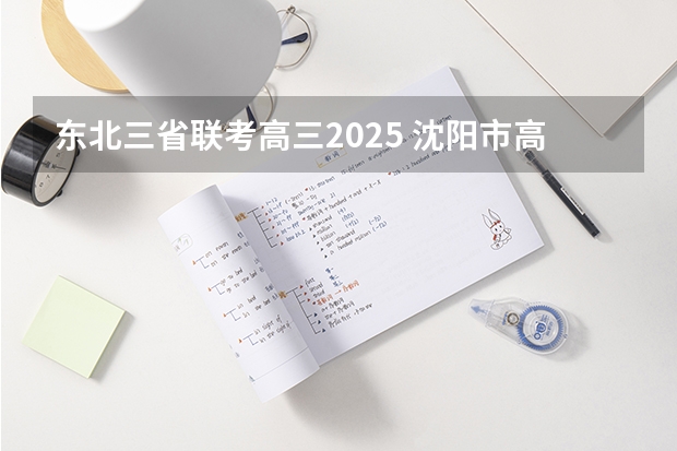 东北三省联考高三2025 沈阳市高三二模时间