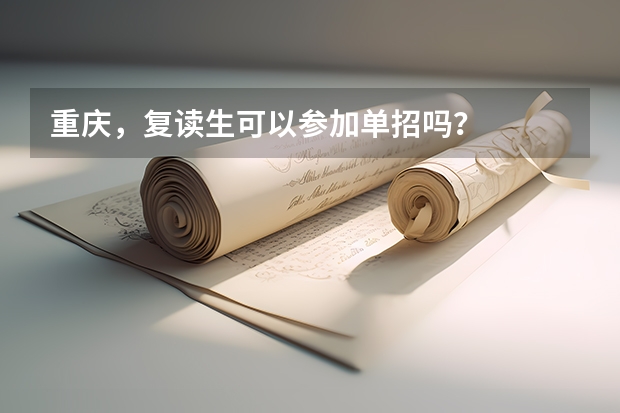 重庆，复读生可以参加单招吗？