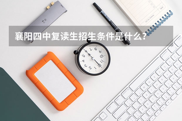 襄阳四中复读生招生条件是什么？