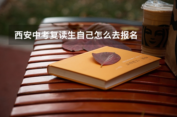 西安中考复读生自己怎么去报名