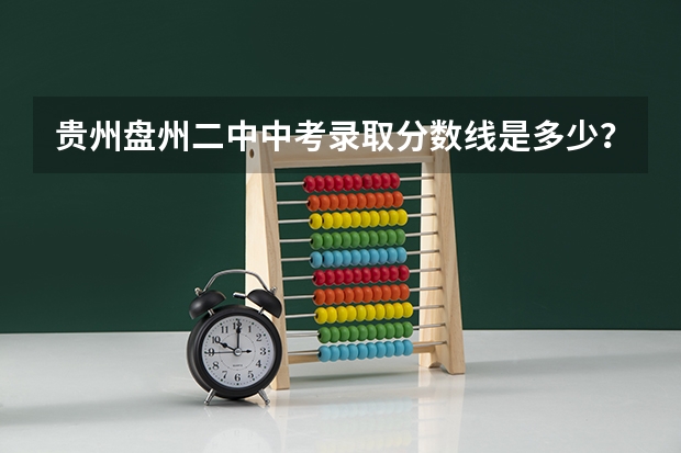 贵州盘州二中中考录取分数线是多少？