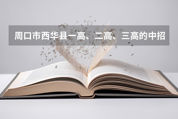 周口市西华县一高、二高、三高的中招录取分数线是多少？