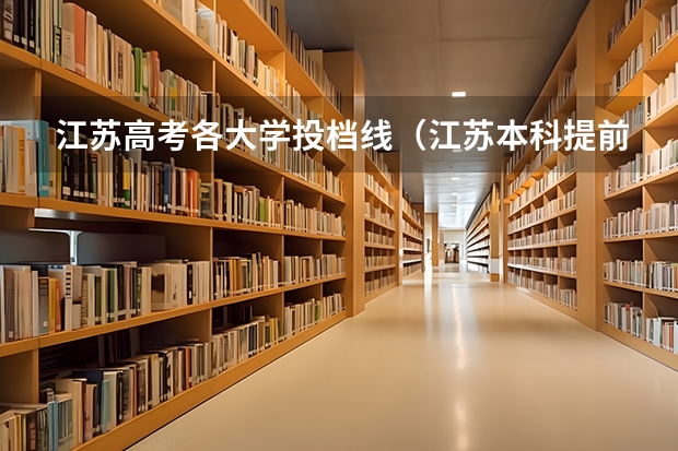 江苏高考各大学投档线（江苏本科提前批投档线）