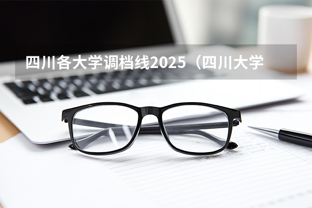 四川各大学调档线2025（四川大学调档线2025）
