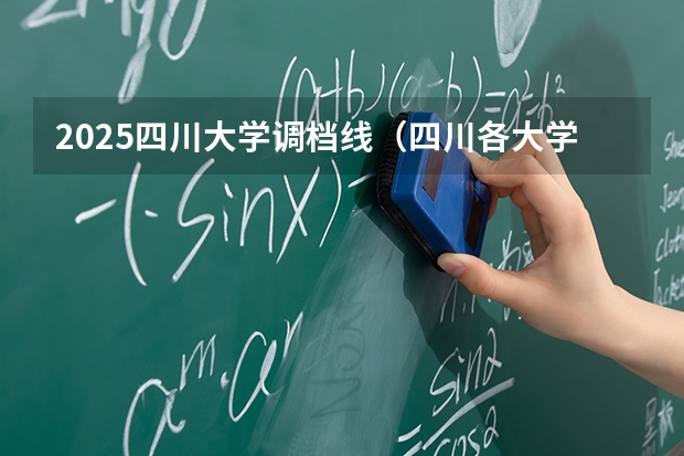 2025四川大学调档线(四川各大学调档线2025)