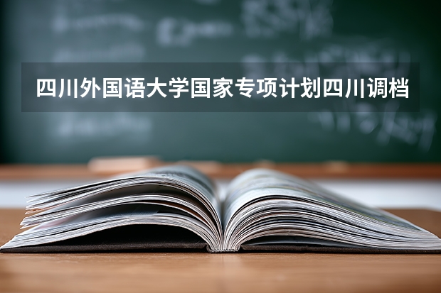 四川外国语大学国家专项计划四川调档线（本科调档线2025四川）