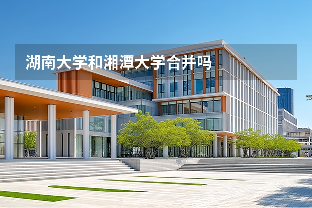 湖南大学和湘潭大学合并吗