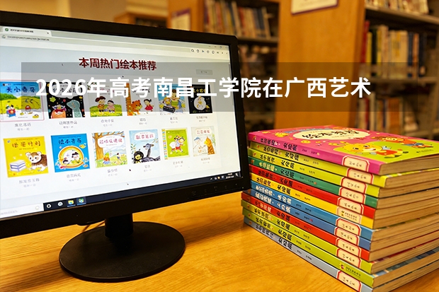 2026年高考南昌工学院在广西艺术类投档线预测