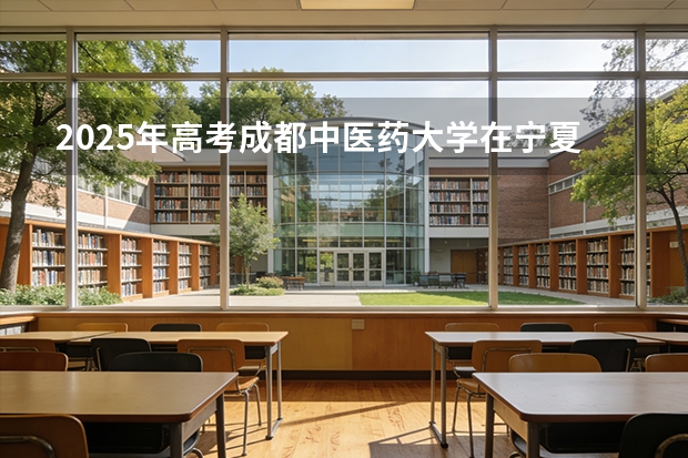 2025年高考成都中医药大学在宁夏各批次选科要求