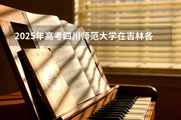 2025年高考四川师范大学在吉林各批次选科要求