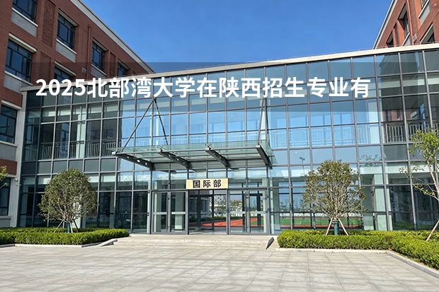 2025北部湾大学在陕西招生专业有哪些 ？（2026参考）